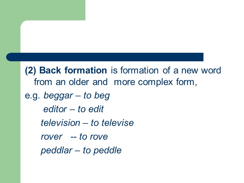 (2) Back formation is formation of a new word from an older and 